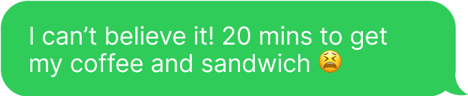 I can’t believe it! 20 mins to get my coffee and sandwich 😫